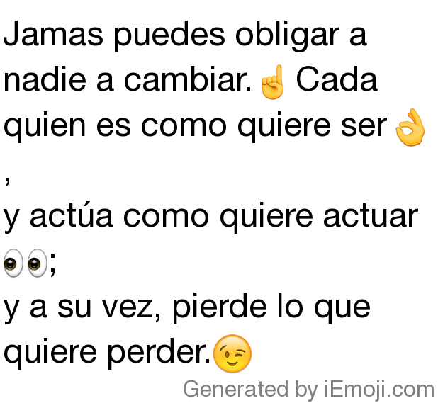 Message: Jamas Puedes Obligar A Nadie A Cambiar.☝️Cada Quien Es Como ...