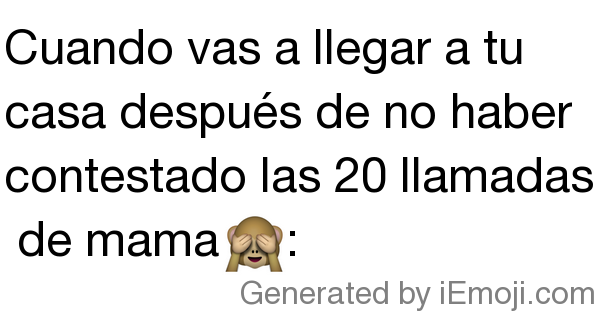 Message: Cuando vas a llegar a tu casa después de no haber contestado ...